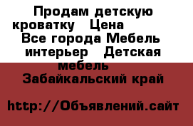 Продам детскую кроватку › Цена ­ 4 500 - Все города Мебель, интерьер » Детская мебель   . Забайкальский край